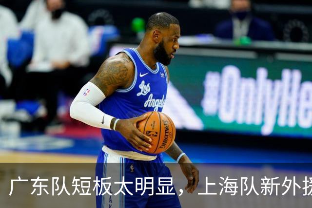 广东队短板太明显，上海队新外援喜忧参半